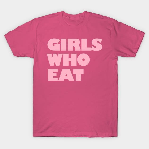 Girls Who Eat - Light Pink T-Shirt by not-lost-wanderer